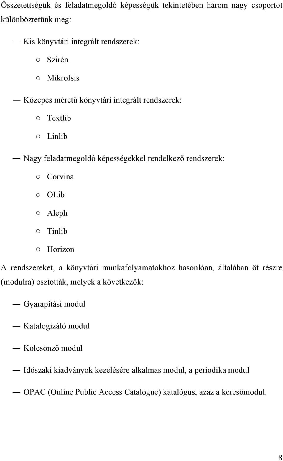 A rendszereket, a könyvtári munkafolyamatokhoz hasonlóan, általában öt részre (modulra) osztották, melyek a következők: Gyarapítási modul Katalogizáló