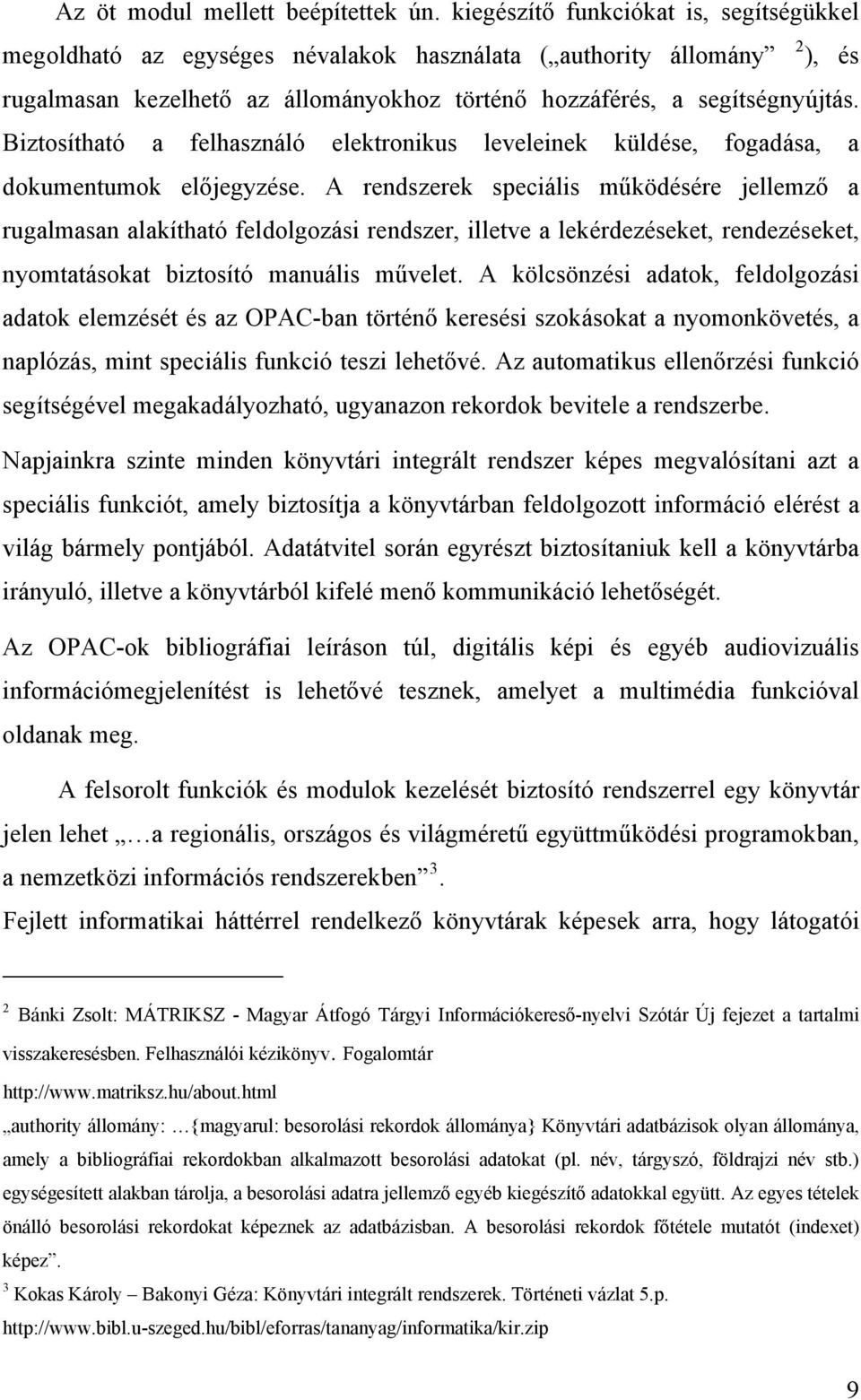 Biztosítható a felhasználó elektronikus leveleinek küldése, fogadása, a dokumentumok előjegyzése.