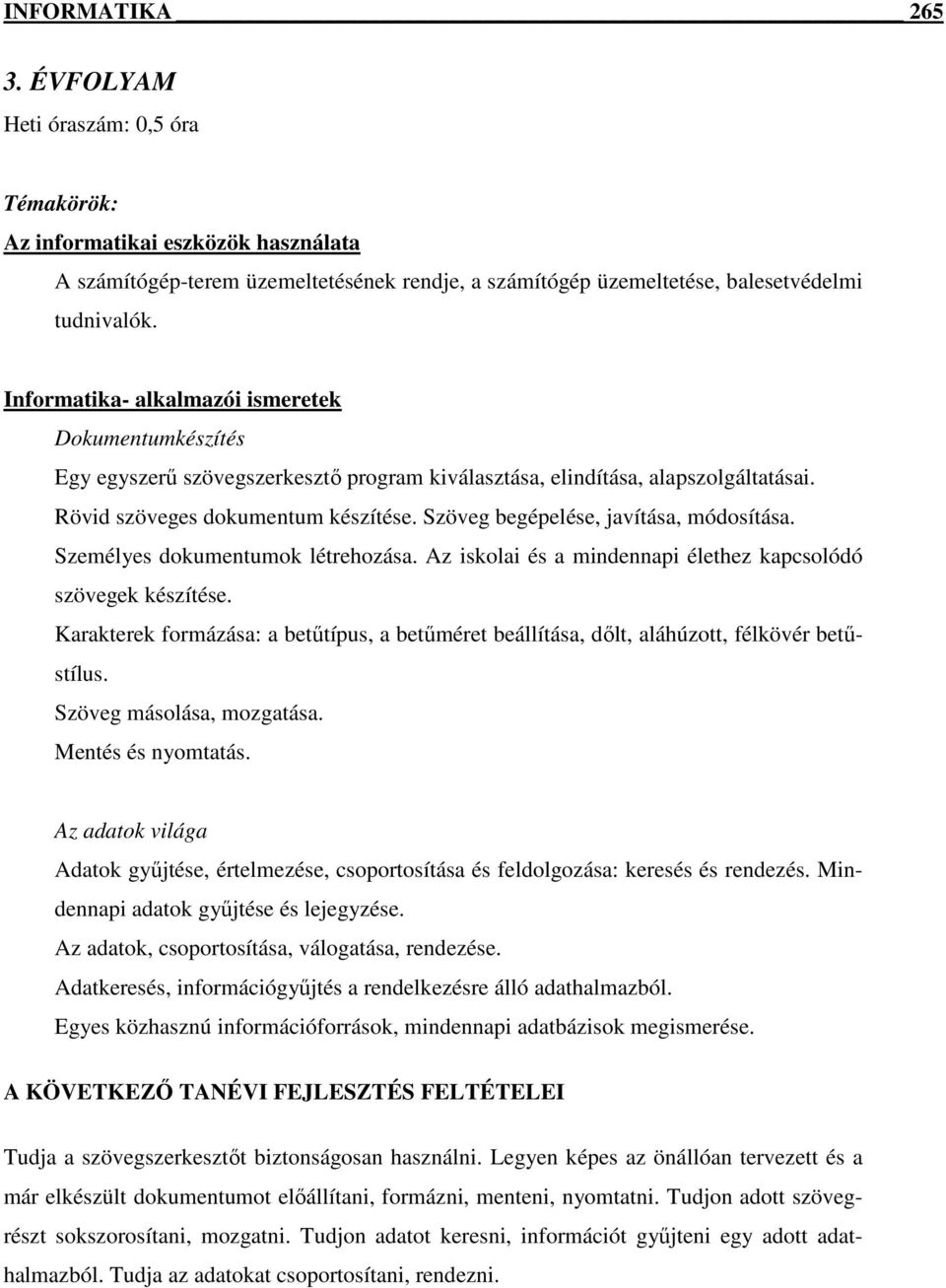 Szöveg begépelése, javítása, módosítása. Személyes dokumentumok létrehozása. Az iskolai és a mindennapi élethez kapcsolódó szövegek készítése.