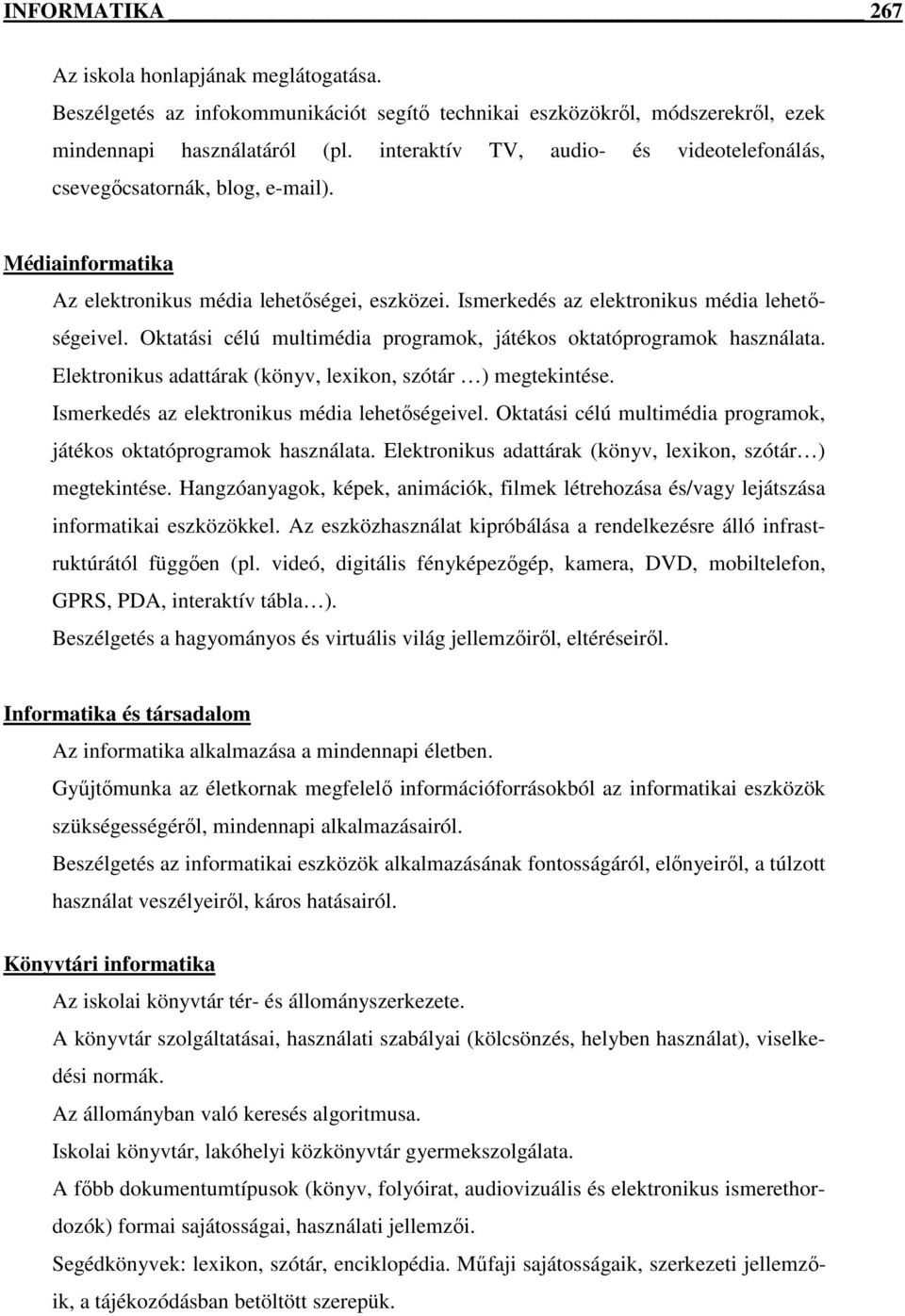 Oktatási célú multimédia programok, játékos oktatóprogramok használata. Elektronikus adattárak (könyv, lexikon, szótár ) megtekintése. Ismerkedés az elektronikus média lehetıségeivel.