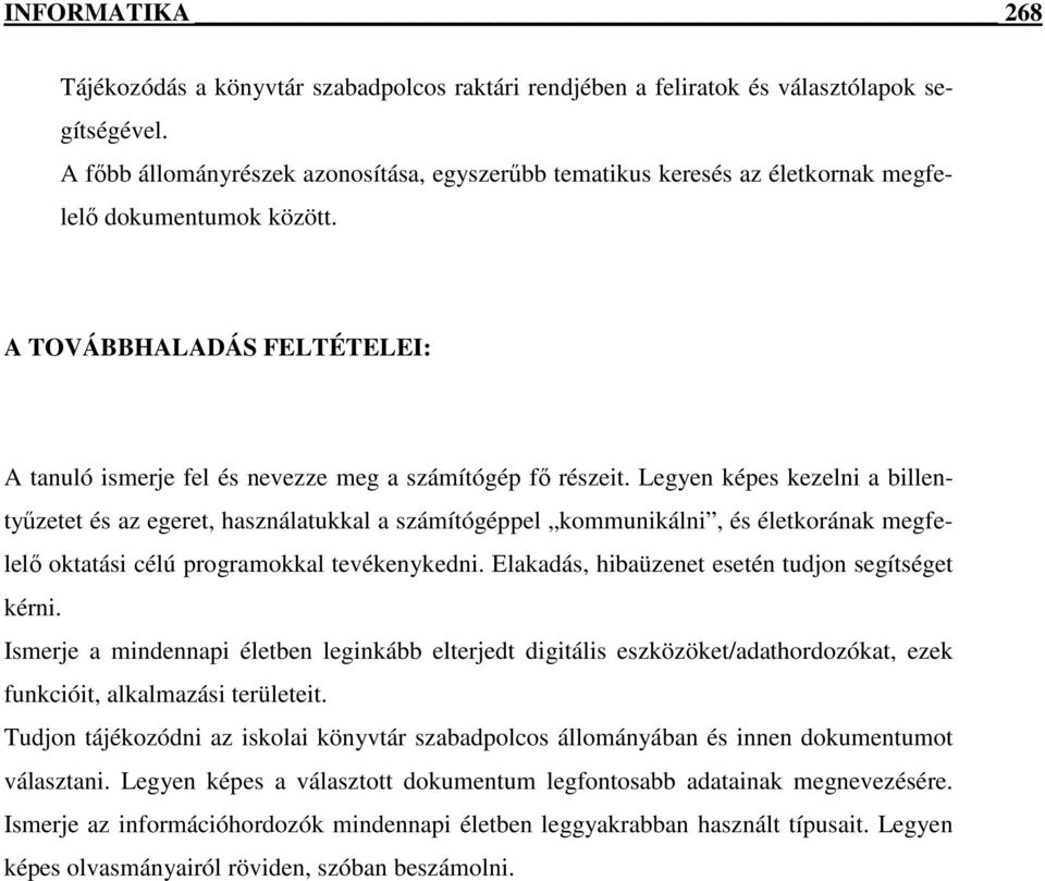 Legyen képes kezelni a billentyőzetet és az egeret, használatukkal a számítógéppel kommunikálni, és életkorának megfelelı oktatási célú programokkal tevékenykedni.