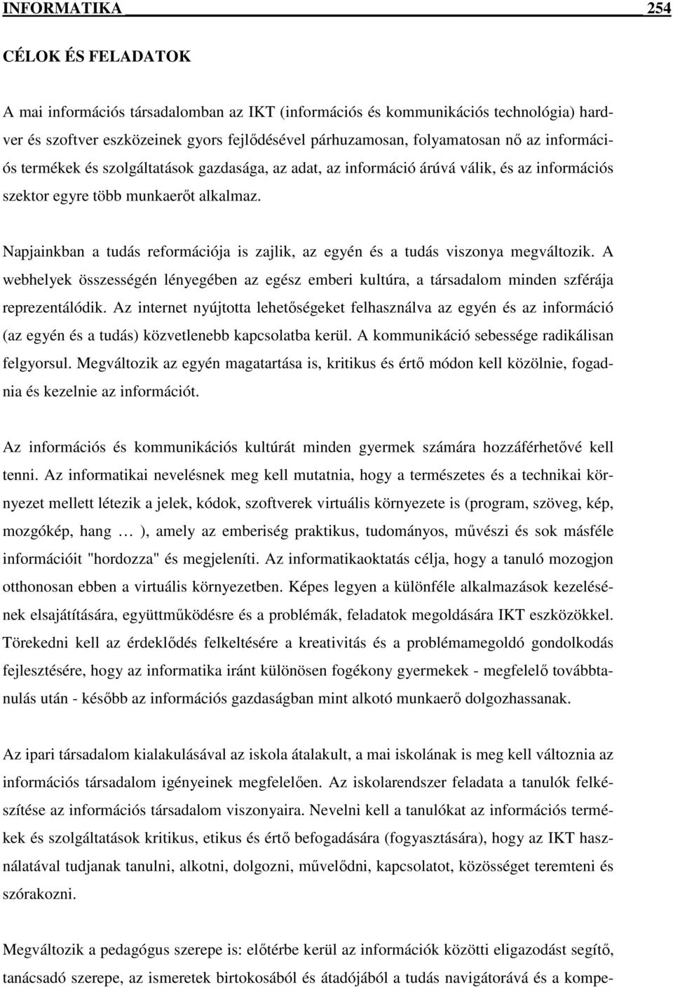 Napjainkban a tudás reformációja is zajlik, az egyén és a tudás viszonya megváltozik. A webhelyek összességén lényegében az egész emberi kultúra, a társadalom minden szférája reprezentálódik.