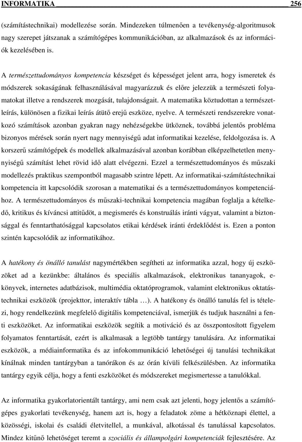 A természettudományos kompetencia készséget és képességet jelent arra, hogy ismeretek és módszerek sokaságának felhasználásával magyarázzuk és elıre jelezzük a természeti folyamatokat illetve a