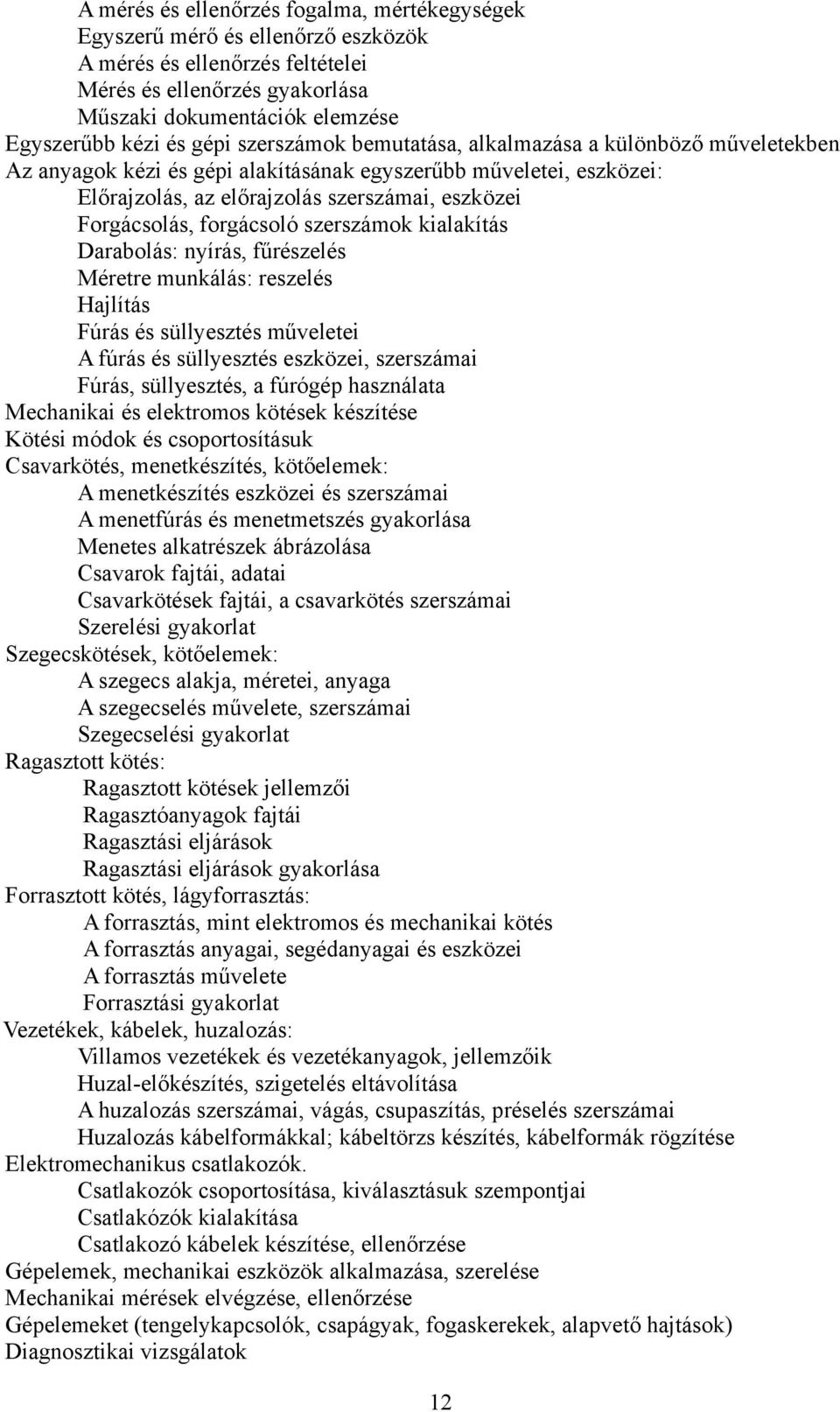 forgácsoló szerszámok kialakítás Darabolás: nyírás, fűrészelés Méretre munkálás: reszelés Hajlítás Fúrás és süllyesztés műveletei A fúrás és süllyesztés eszközei, szerszámai Fúrás, süllyesztés, a