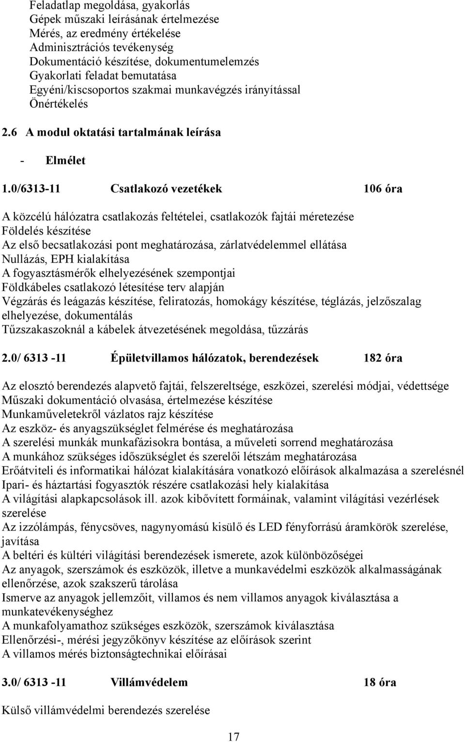 0/6313-11 Csatlakozó vezetékek 106 óra A közcélú hálózatra csatlakozás feltételei, csatlakozók fajtái méretezése Földelés készítése Az első becsatlakozási pont meghatározása, zárlatvédelemmel