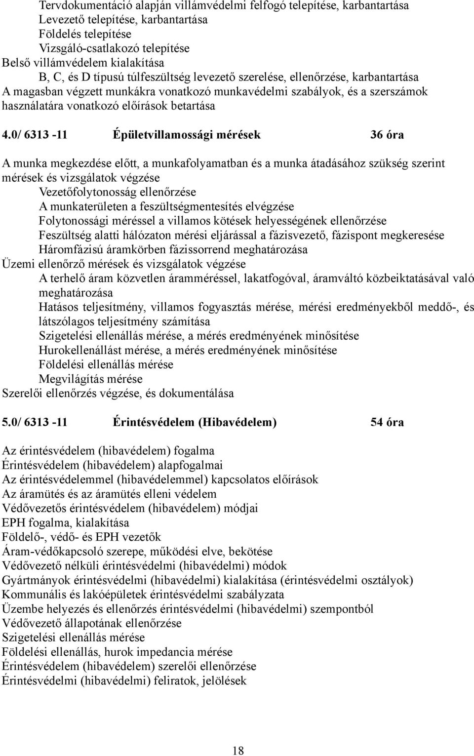 0/ 6313-11 Épületvillamossági mérések 36 óra A munka megkezdése előtt, a munkafolyamatban és a munka átadásához szükség szerint mérések és vizsgálatok végzése Vezetőfolytonosság ellenőrzése A