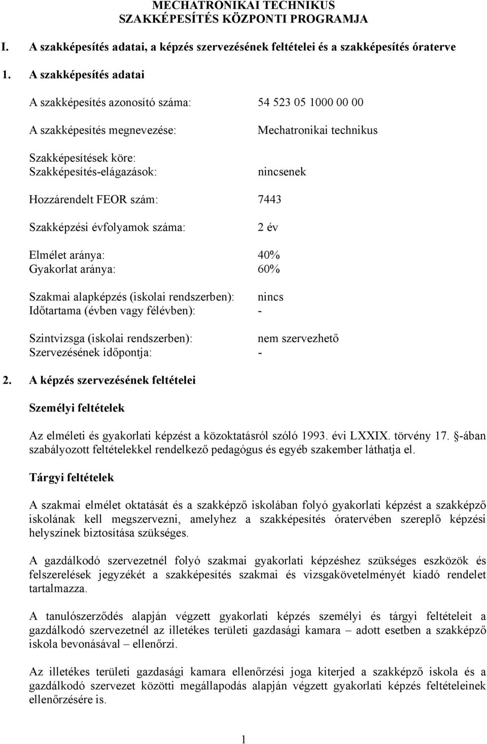 FEOR szám: 73 Szakképzési évfolyamok száma: 2 év Elmélet aránya: 0% Gyakorlat aránya: 60% Szakmai alapképzés (iskolai rendszerben): nincs Időtartama (évben vagy félévben): - Szintvizsga (iskolai