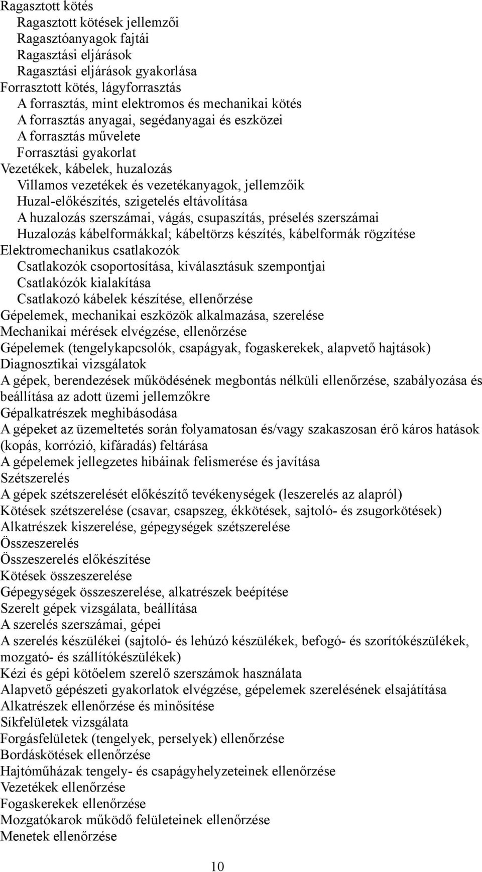 szigetelés eltávolítása A huzalozás szerszámai, vágás, csupaszítás, préselés szerszámai Huzalozás kábelformákkal; kábeltörzs készítés, kábelformák rögzítése Elektromechanikus csatlakozók Csatlakozók