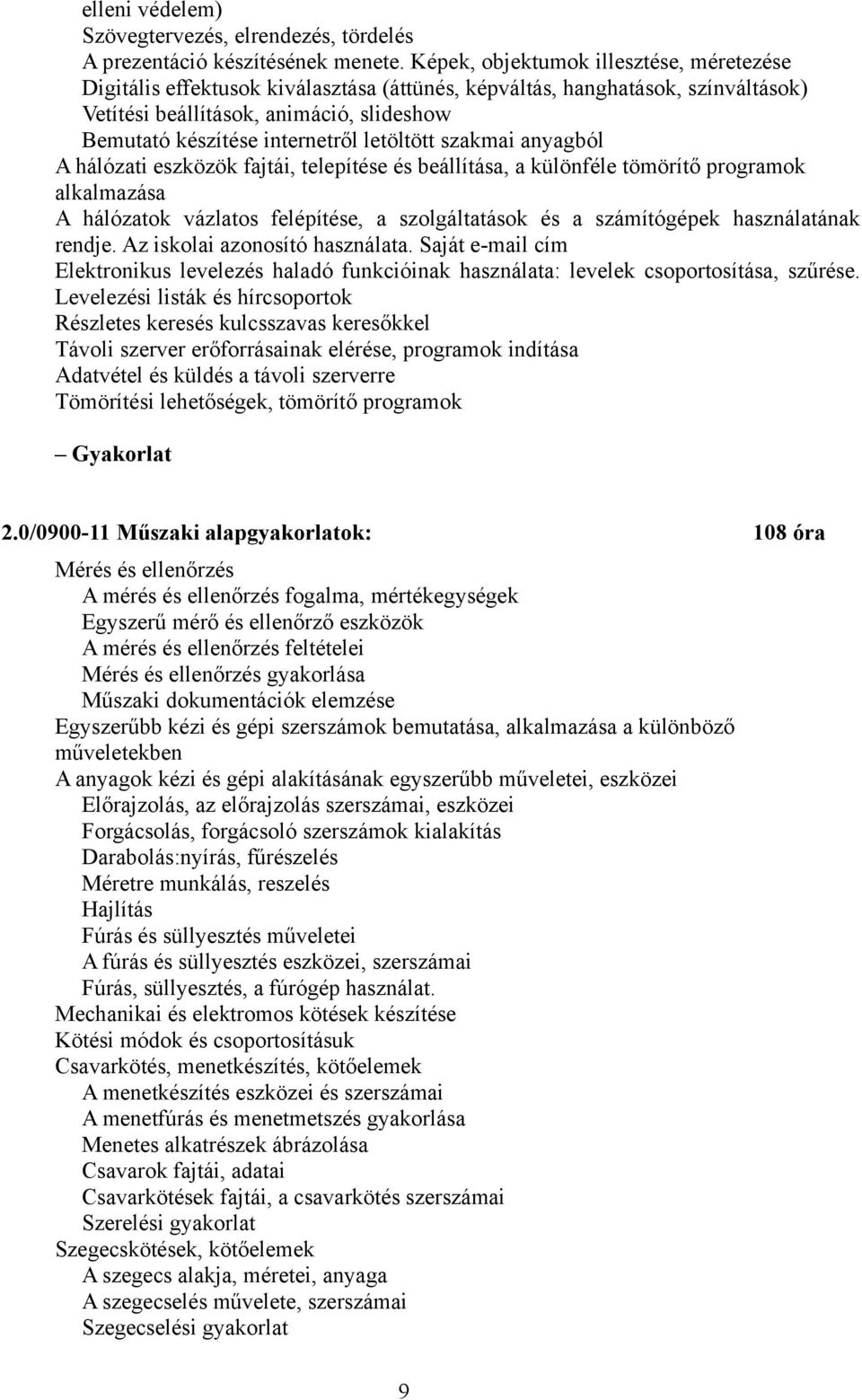 letöltött szakmai anyagból A hálózati eszközök fajtái, telepítése és beállítása, a különféle tömörítő programok alkalmazása A hálózatok vázlatos felépítése, a szolgáltatások és a számítógépek