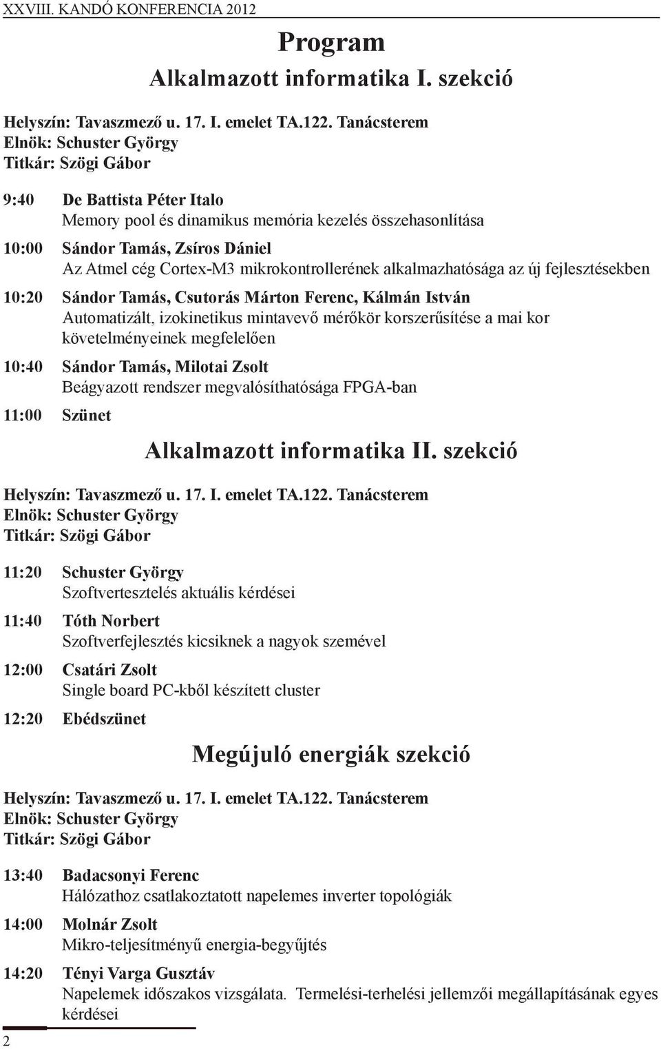 mikrokontrollerének alkalmazhatósága az új fejlesztésekben 10:20 Sándor Tamás, Csutorás Márton Ferenc, Kálmán István Automatizált, izokinetikus mintavevő mérőkör korszerűsítése a mai kor