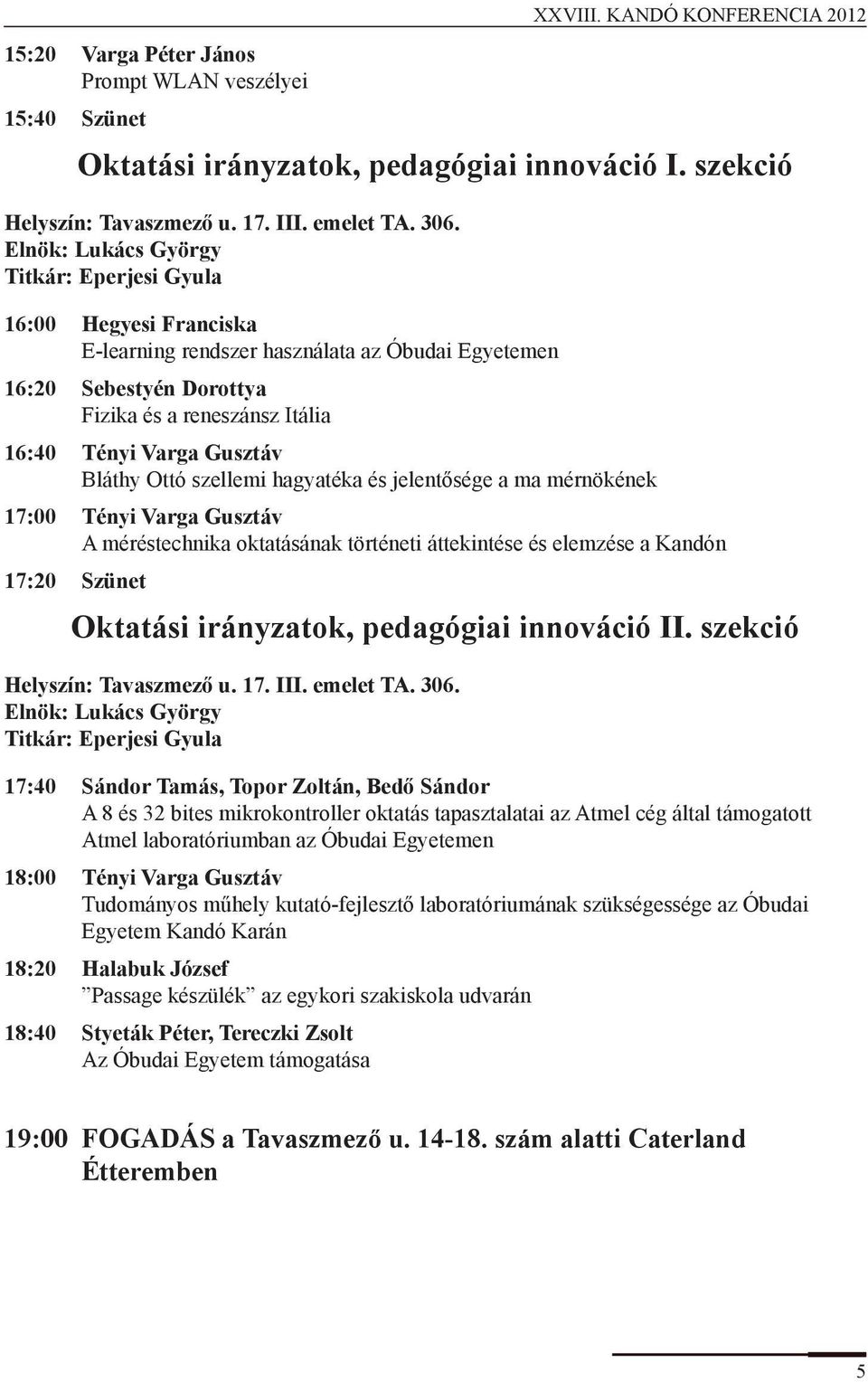 Bláthy Ottó szellemi hagyatéka és jelentősége a ma mérnökének 17:00 Tényi Varga Gusztáv A méréstechnika oktatásának történeti áttekintése és elemzése a Kandón 17:20 Szünet Oktatási irányzatok,