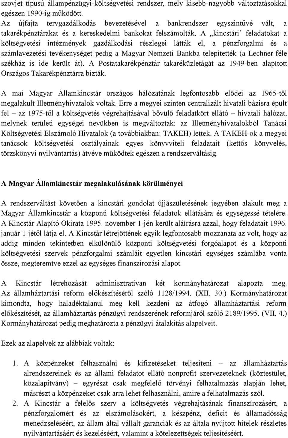 A kincstári feladatokat a költségvetési intézmények gazdálkodási részlegei látták el, a pénzforgalmi és a számlavezetési tevékenységet pedig a Magyar Nemzeti Bankba telepítették (a Lechner-féle