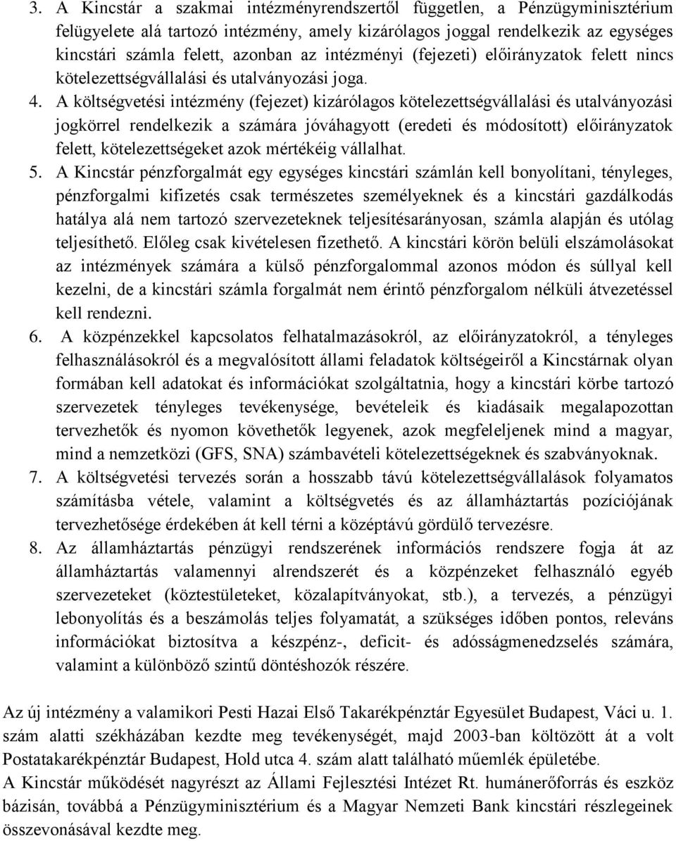 A költségvetési intézmény (fejezet) kizárólagos kötelezettségvállalási és utalványozási jogkörrel rendelkezik a számára jóváhagyott (eredeti és módosított) előirányzatok felett, kötelezettségeket