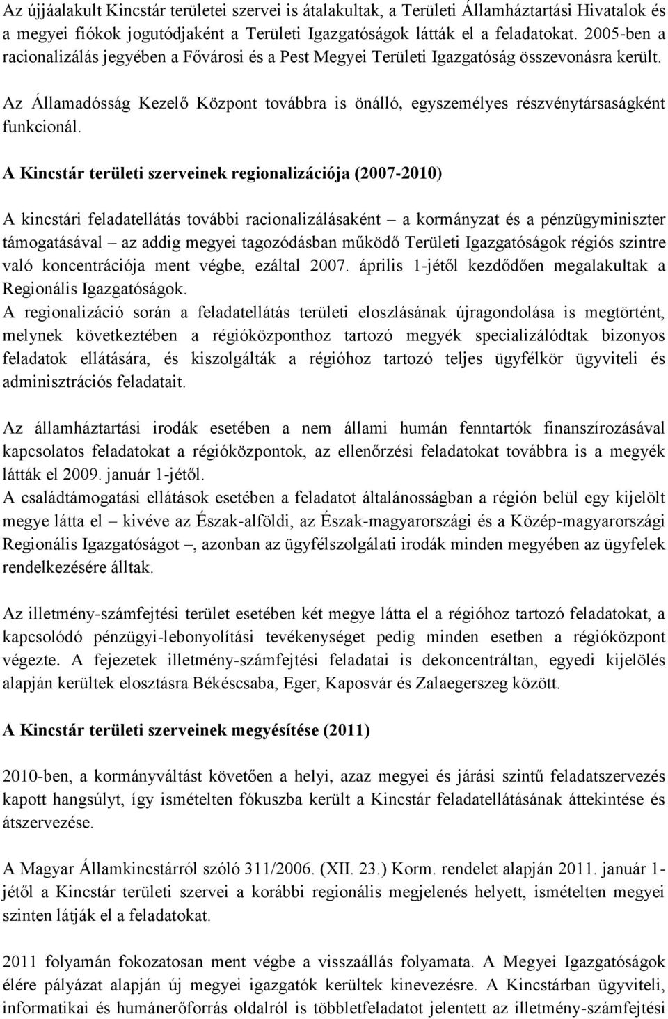 Az Államadósság Kezelő Központ továbbra is önálló, egyszemélyes részvénytársaságként funkcionál.