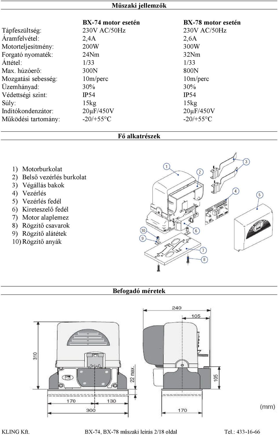 húzóerő: 300N 800N Mozgatási sebesség: 10m/perc 10m/perc Üzemhányad: 30% 30% Védettségi szint: IP54 IP54 Súly: 15kg 15kg Indítókondenzátor: 20µF/450V 20µF/450V