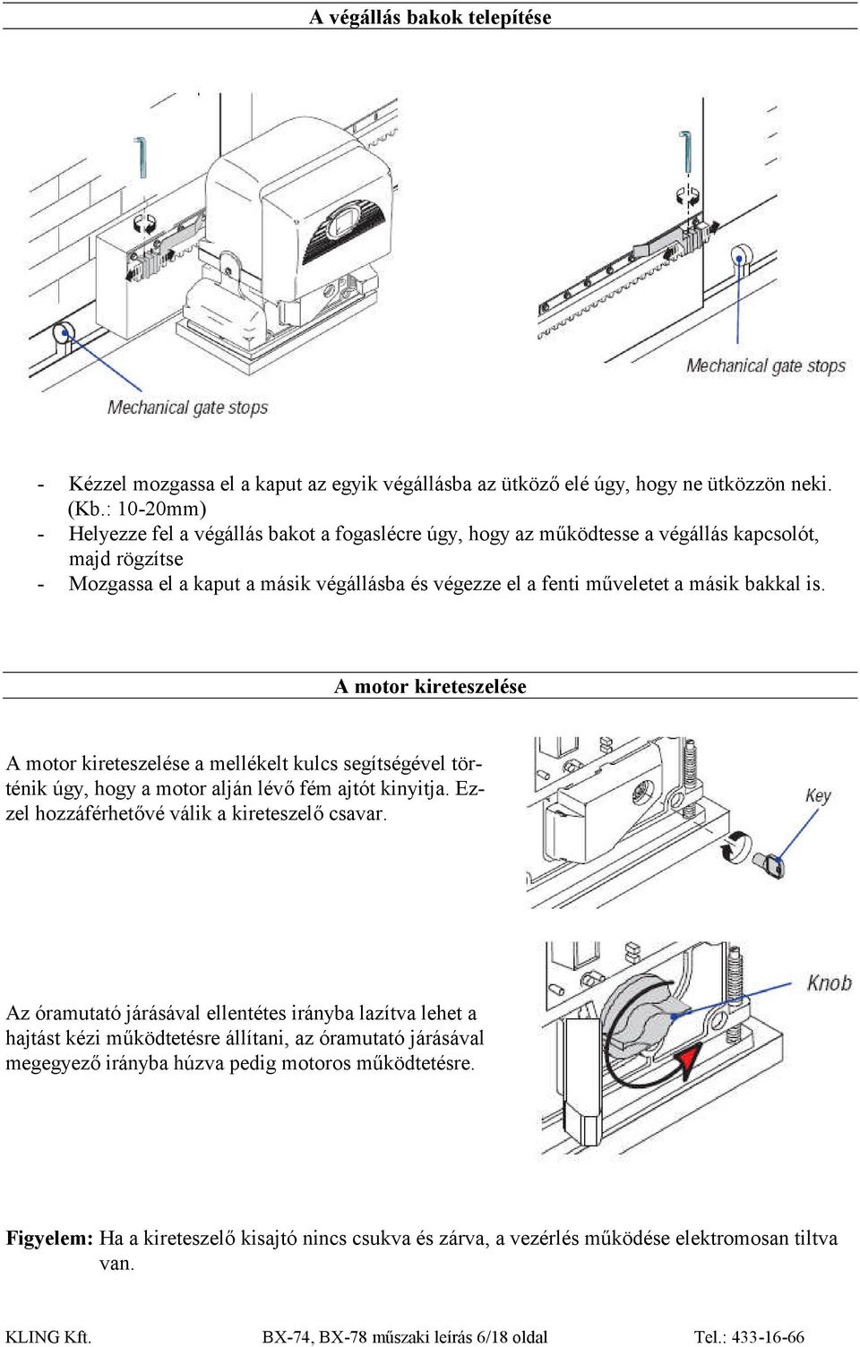 bakkal is. A motor kireteszelése A motor kireteszelése a mellékelt kulcs segítségével történik úgy, hogy a motor alján lévő fém ajtót kinyitja. Ezzel hozzáférhetővé válik a kireteszelő csavar.