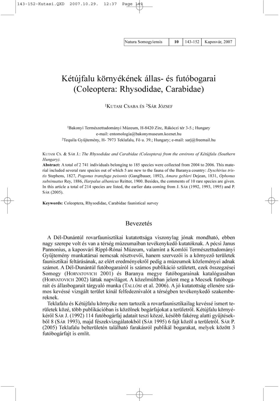 Múzeum, H-8420 Zirc, Rákóczi tér 3-5.; Hungary e-mail: entomologia@bakonymuseum.koznet.hu 2Tequila Gyûjtemény, H- 7973 Teklafalu, Fõ u. 39.; Hungary; e-mail: sarj@freemail.hu KUTASI CS. & SÁR J.