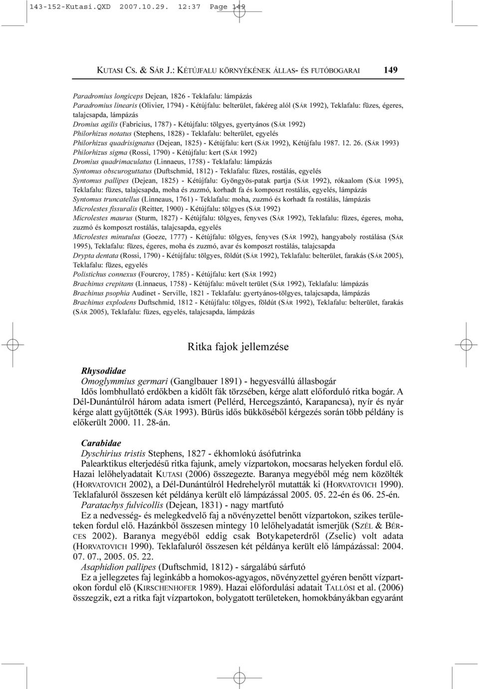 füzes, égeres, talajcsapda, Dromius agilis (Fabricius, 1787) - Kétújfalu: tölgyes, gyertyános (SÁR 1992) Philorhizus notatus (Stephens, 1828) - Teklafalu: belterület, egyelés Philorhizus