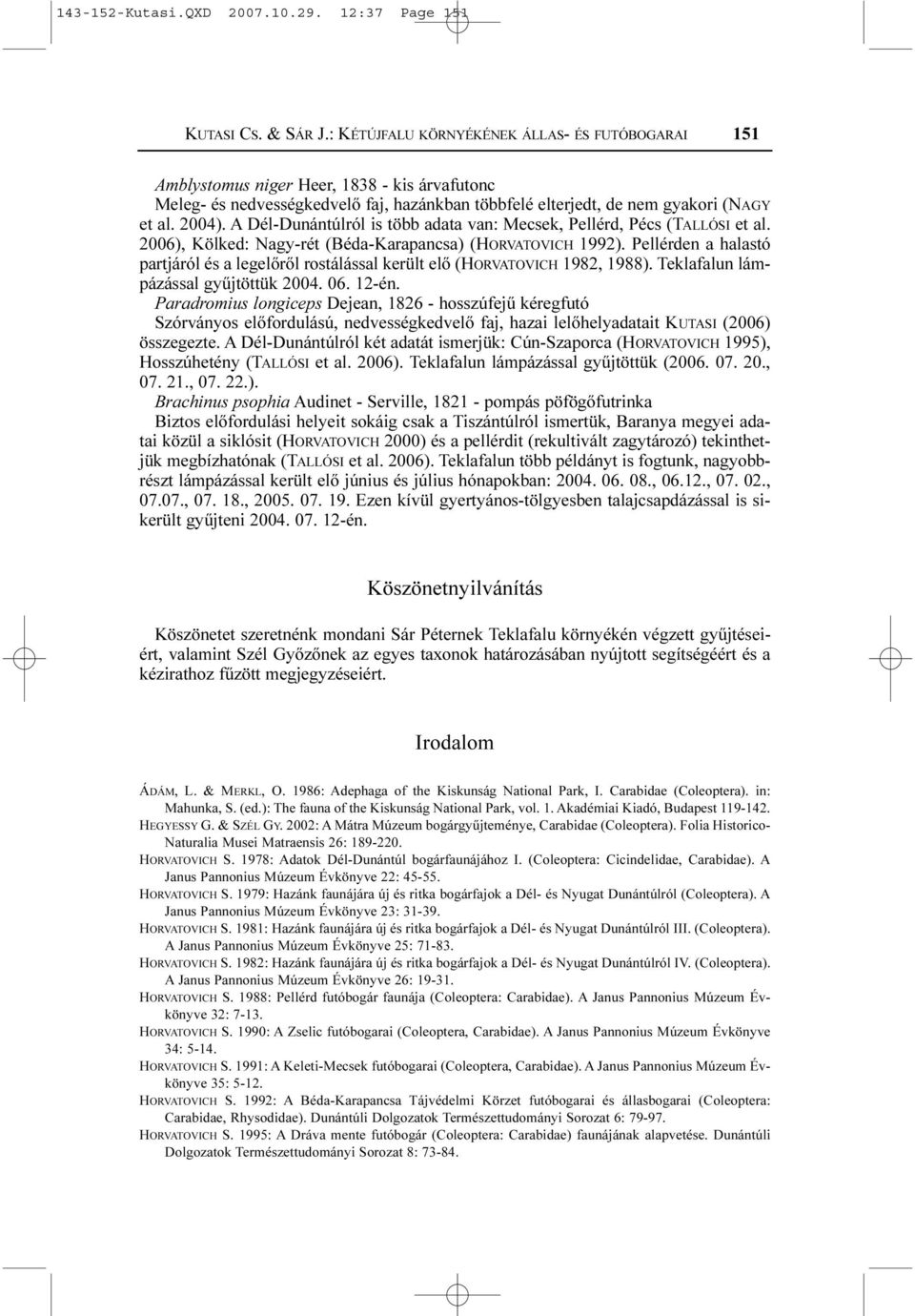 A Dél-Dunántúlról is több adata van: Mecsek, Pellérd, Pécs (TALLÓSI et al. 2006), Kölked: Nagy-rét (Béda-Karapancsa) (HORVATOVICH 1992).