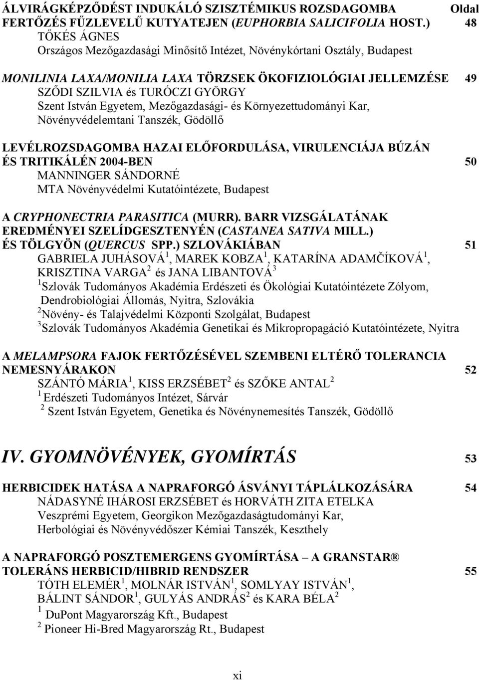 Egyetem, Mezőgazdasági- és Környezettudományi Kar, Növényvédelemtani Tanszék, Gödöllő LEVÉLROZSDAGOMBA HAZAI ELŐFORDULÁSA, VIRULENCIÁJA BÚZÁN ÉS TRITIKÁLÉN 2004-BEN 50 MANNINGER SÁNDORNÉ MTA