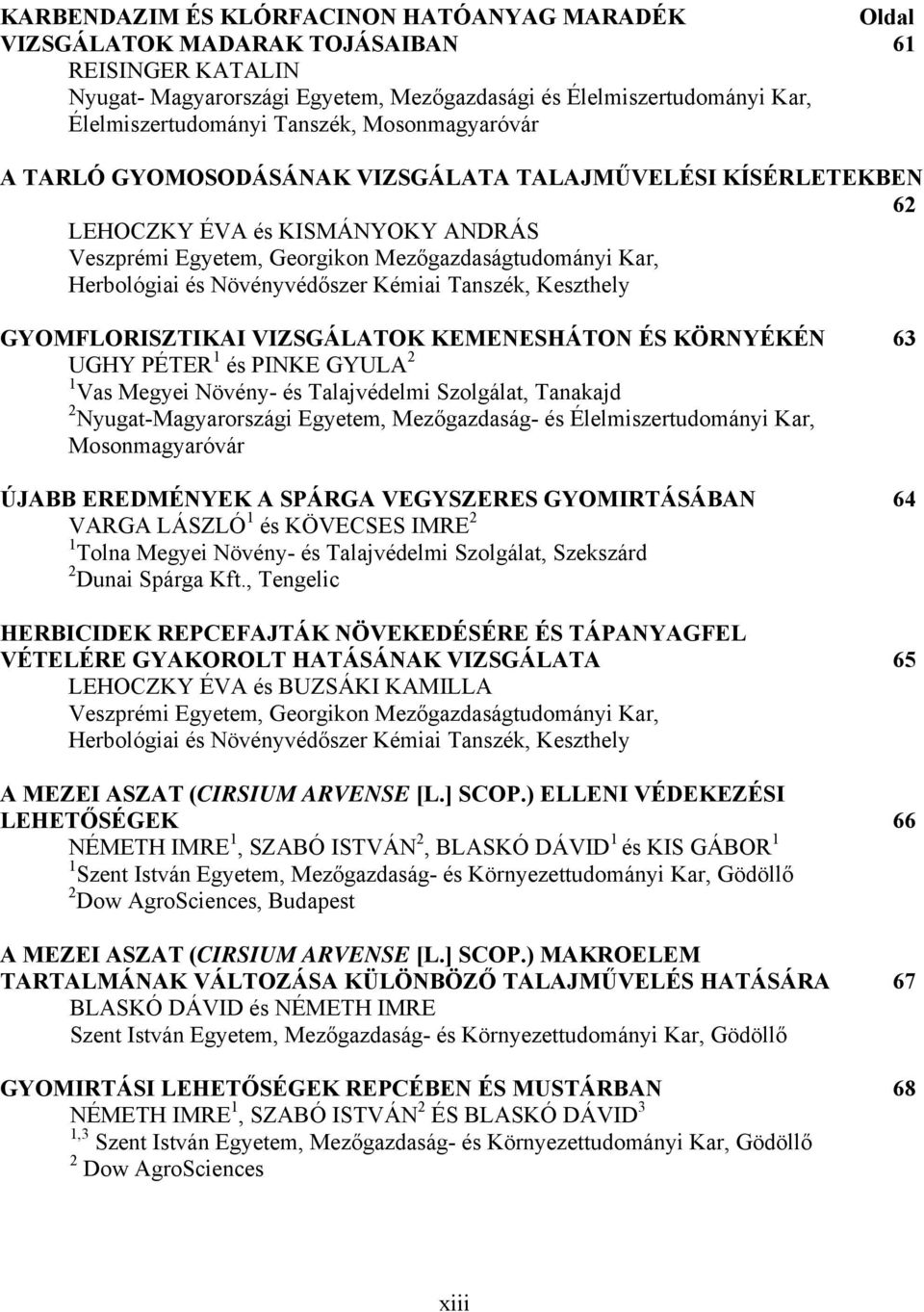 Növényvédőszer Kémiai Tanszék, Keszthely GYOMFLORISZTIKAI VIZSGÁLATOK KEMENESHÁTON ÉS KÖRNYÉKÉN 63 UGHY PÉTER 1 és PINKE GYULA 2 1 Vas Megyei Növény- és Talajvédelmi Szolgálat, Tanakajd 2