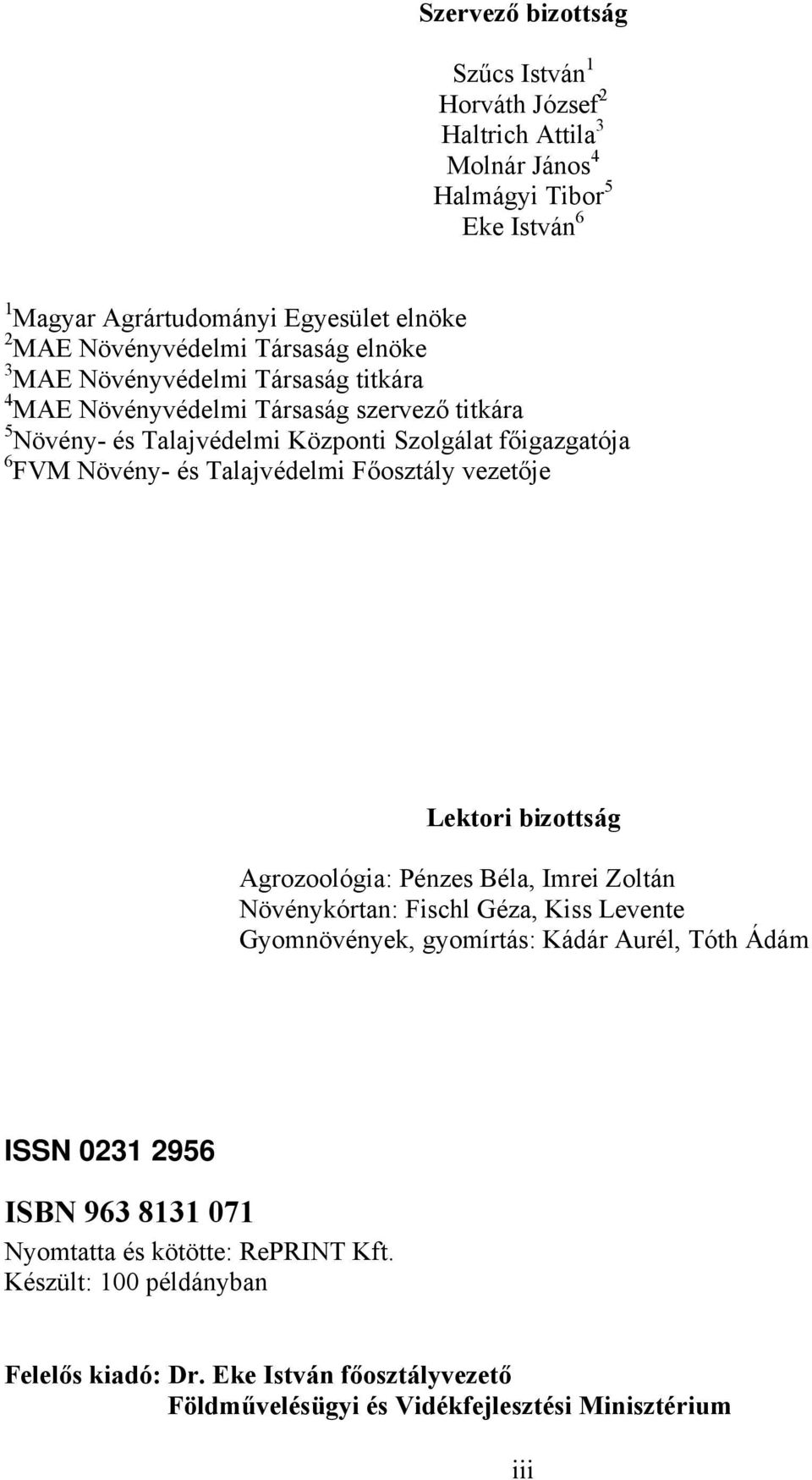 Talajvédelmi Főosztály vezetője Lektori bizottság Agrozoológia: Pénzes Béla, Imrei Zoltán Növénykórtan: Fischl Géza, Kiss Levente Gyomnövények, gyomírtás: Kádár Aurél, Tóth Ádám