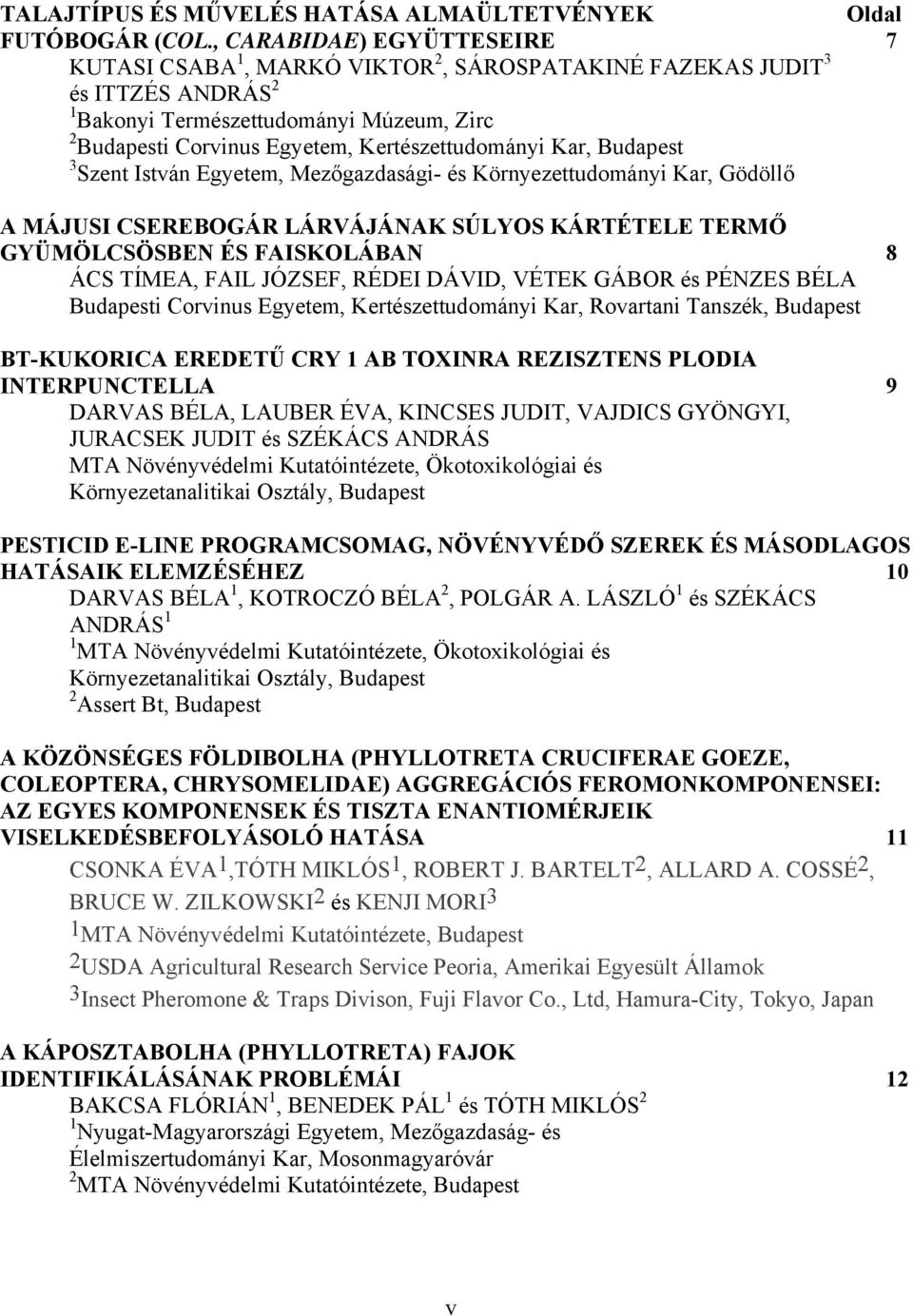 Kar, Budapest 3 Szent István Egyetem, Mezőgazdasági- és Környezettudományi Kar, Gödöllő A MÁJUSI CSEREBOGÁR LÁRVÁJÁNAK SÚLYOS KÁRTÉTELE TERMŐ GYÜMÖLCSÖSBEN ÉS FAISKOLÁBAN 8 ÁCS TÍMEA, FAIL JÓZSEF,