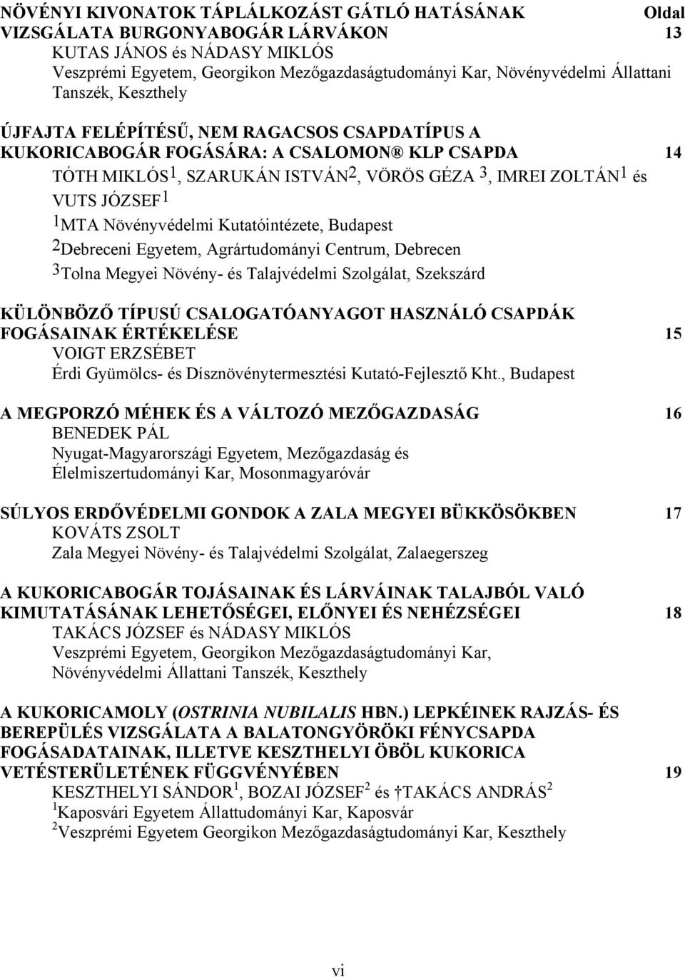 MTA Növényvédelmi Kutatóintézete, Budapest 2 Debreceni Egyetem, Agrártudományi Centrum, Debrecen 3 Tolna Megyei Növény- és Talajvédelmi Szolgálat, Szekszárd KÜLÖNBÖZŐ TÍPUSÚ CSALOGATÓANYAGOT HASZNÁLÓ