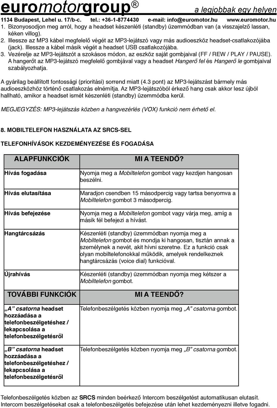 Illessze az MP3 kábel megfelelő végét az MP3-lejátszó vagy más audioeszköz headset-csatlakozójába (jack). Illessze a kábel másik végét a headset USB csatlakozójába. 3.