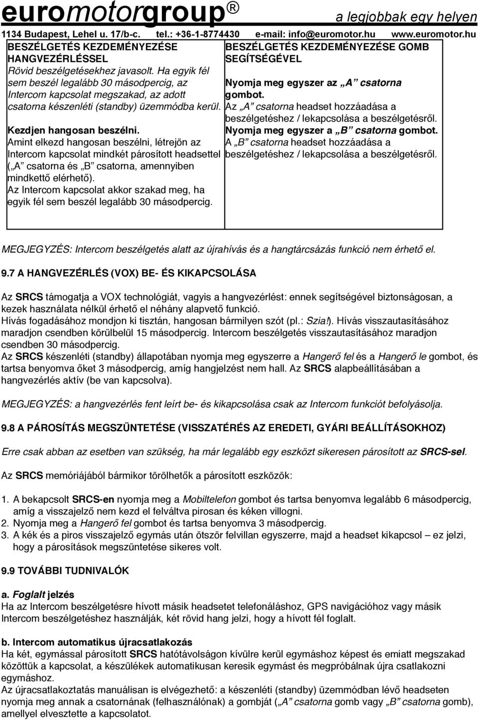 Amint elkezd hangosan beszélni, létrejön az Intercom kapcsolat mindkét párosított headsettel ( A csatorna és B csatorna, amennyiben mindkettő elérhető).