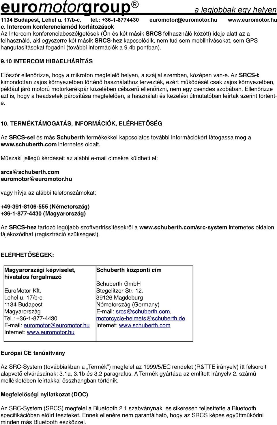 Az SRCS-t kimondottan zajos környezetben történő használathoz tervezték, ezért működését csak zajos környezetben, például járó motorú motorkerékpár közelében célszerű ellenőrizni, nem egy csendes