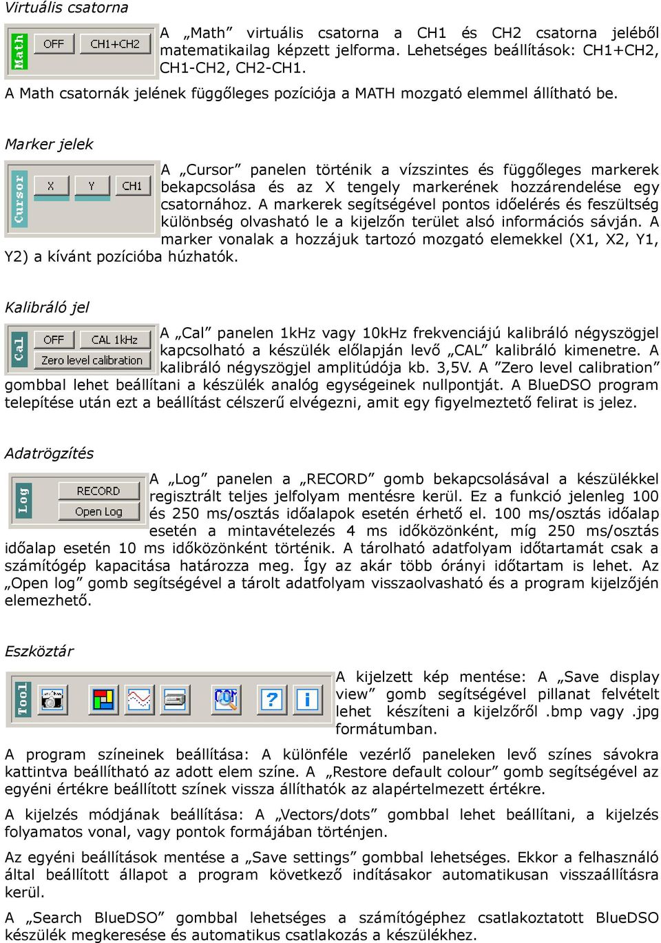 Marker jelek A Cursor panelen történik a vízszintes és függőleges markerek bekapcsolása és az X tengely markerének hozzárendelése egy csatornához.