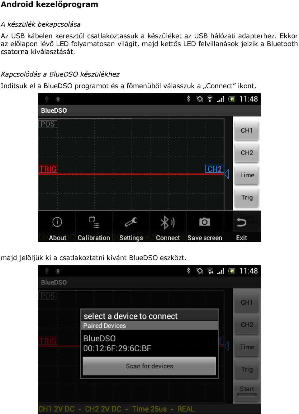 Ekkor az előlapon lévő LED folyamatosan világít, majd kettős LED felvillanások jelzik a Bluetooth