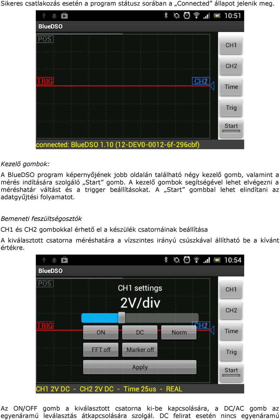 A kezelő gombok segítségével lehet elvégezni a méréshatár váltást és a trigger beállításokat. A Start gombbal lehet elindítani az adatgyűjtési folyamatot.