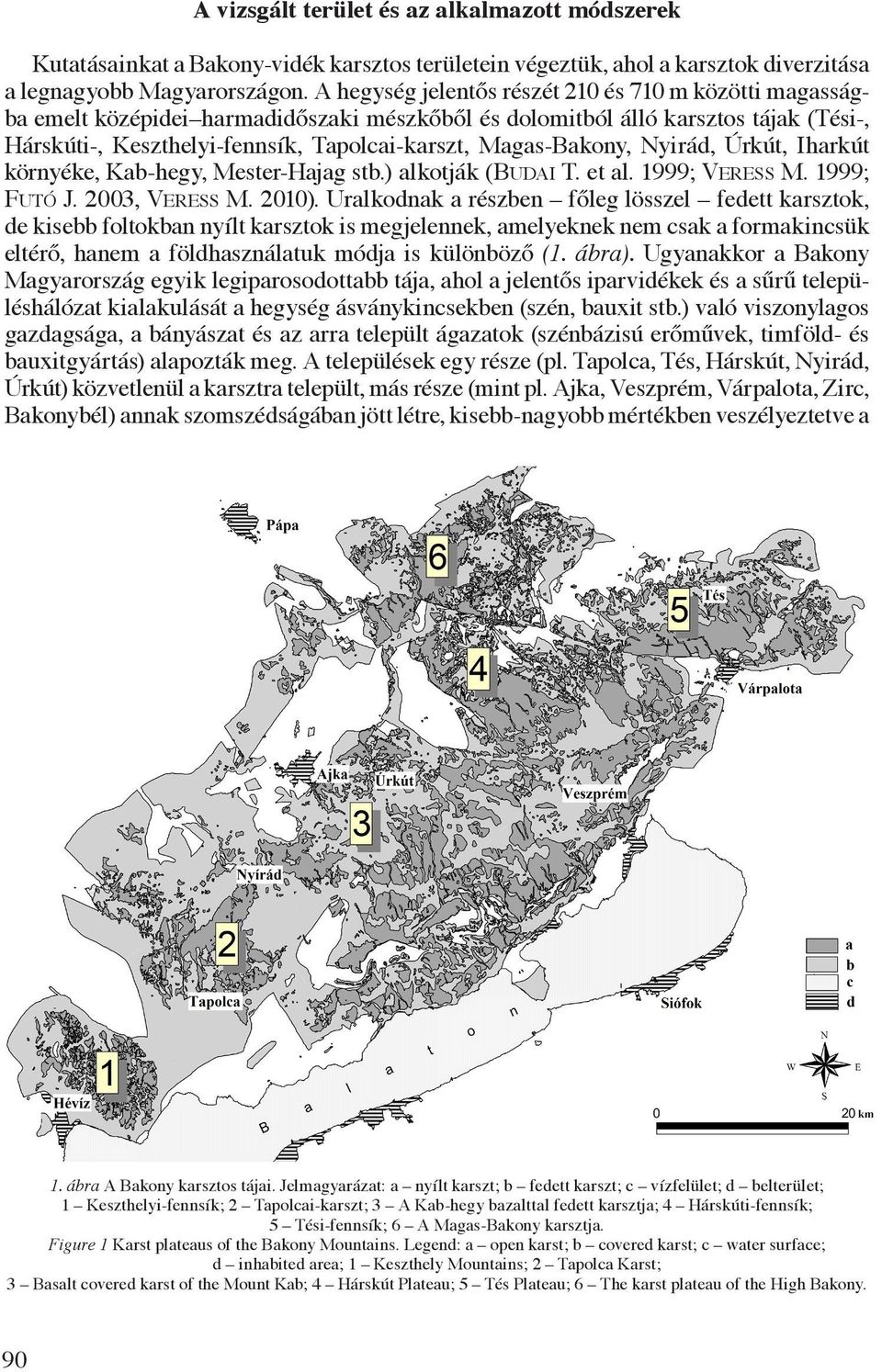 Magas-Bakony, Nyirád, Úrkút, Iharkút környéke, Kab-hegy, Mester-Hajag stb.) alkotják (Budai T. et al. 1999; Veress M. 1999; Futó J. 2003, Veress M. 2010).