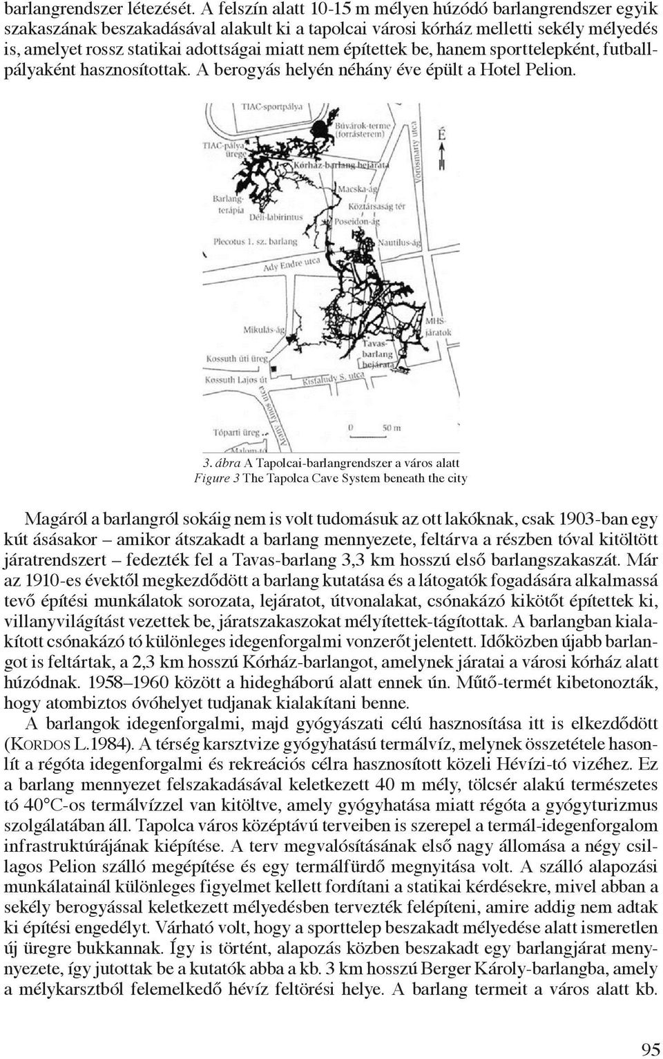 építettek be, hanem sporttelepként, futballpályaként hasznosítottak. A berogyás helyén néhány éve épült a Hotel Pelion. 3.