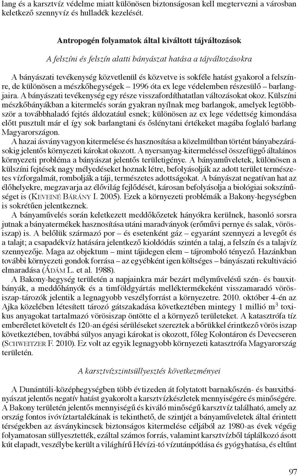 felszínre, de különösen a mészkőhegységek 1996 óta ex lege védelemben részesülő barlangjaira. A bányászati tevékenység egy része visszafordíthatatlan változásokat okoz.