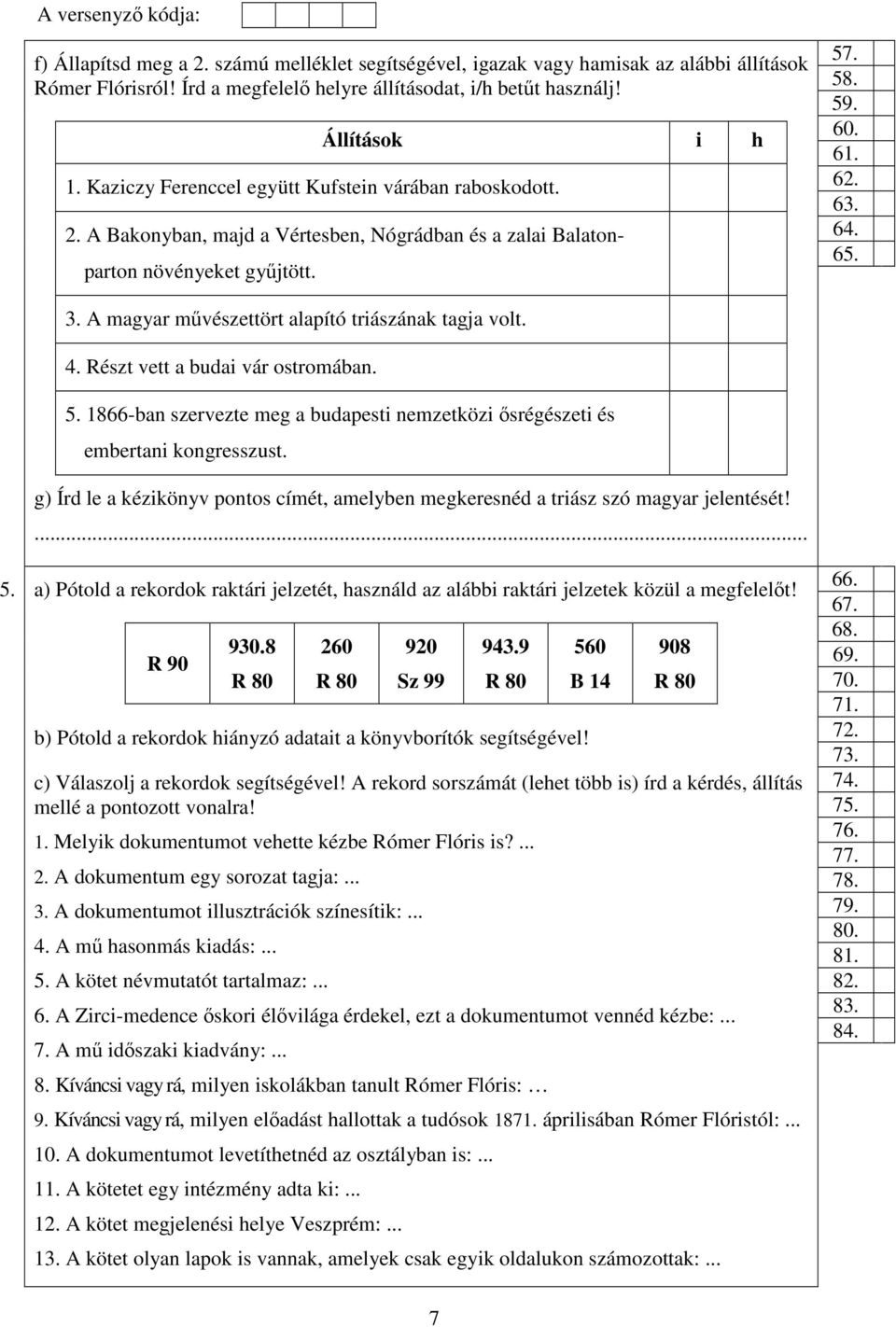 A magyar művészettört alapító triászának tagja volt. 4. Részt vett a budai vár ostromában. 5. 1866-ban szervezte meg a budapesti nemzetközi ősrégészeti és embertani kongresszust.