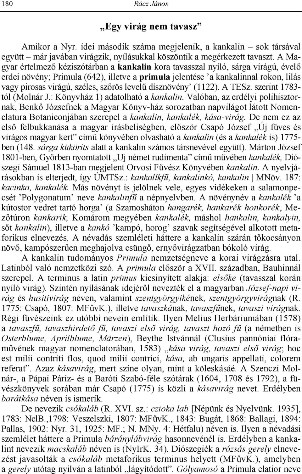 sz$rös level0 dísznövény (1122). A TESz. szerint 1783- tól (Molnár J.: Könyvház 1) adatolható a kankalin.