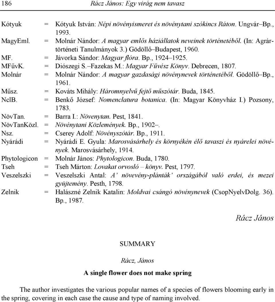 Fazekas M.: Magyar Fvész Könyv. Debrecen, 1807. Molnár = Molnár Nándor: A magyar gazdasági növénynevek történetéb#l. Gödöll$ Bp., 1961. M0sz. = Kováts Mihály: Háromnyelv fejt# mszótár. Buda, 1845.