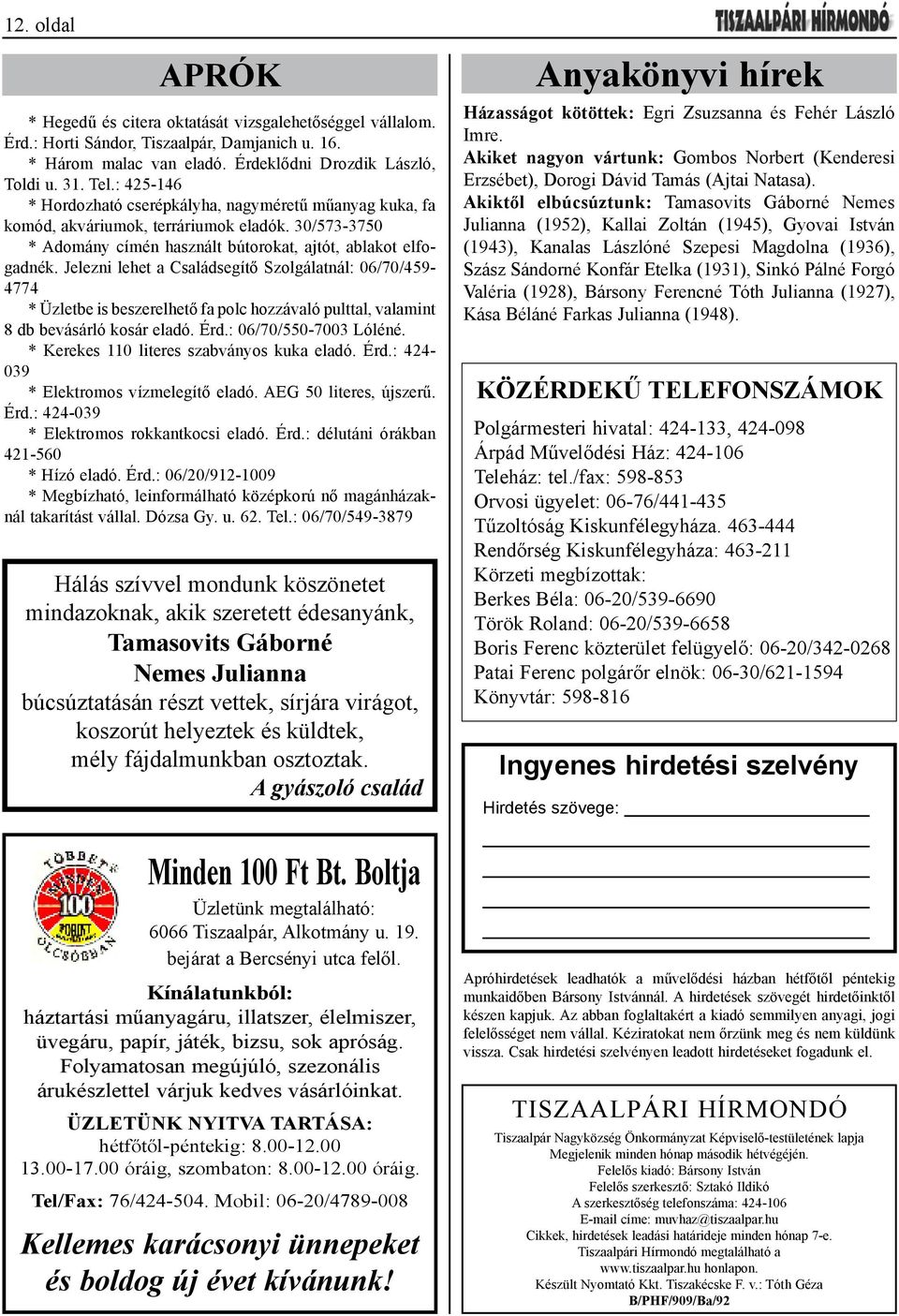 Jelezni lehet a Családsegítő Szolgálatnál: 06/70/459-4774 * Üzletbe is beszerelhető fa polc hozzávaló pulttal, valamint 8 db bevásárló kosár eladó. Érd.: 06/70/550-7003 Lóléné.