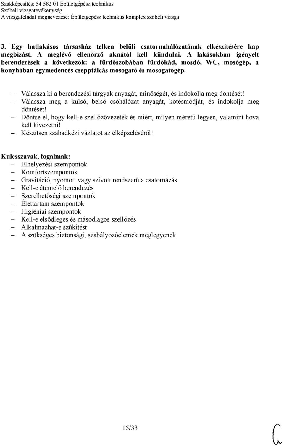 Válassza ki a berendezési tárgyak anyagát, minőségét, és indokolja meg Válassza meg a külső, belső csőhálózat anyagát, kötésmódját, és indokolja meg Döntse el, hogy kell-e szellőzővezeték és miért,