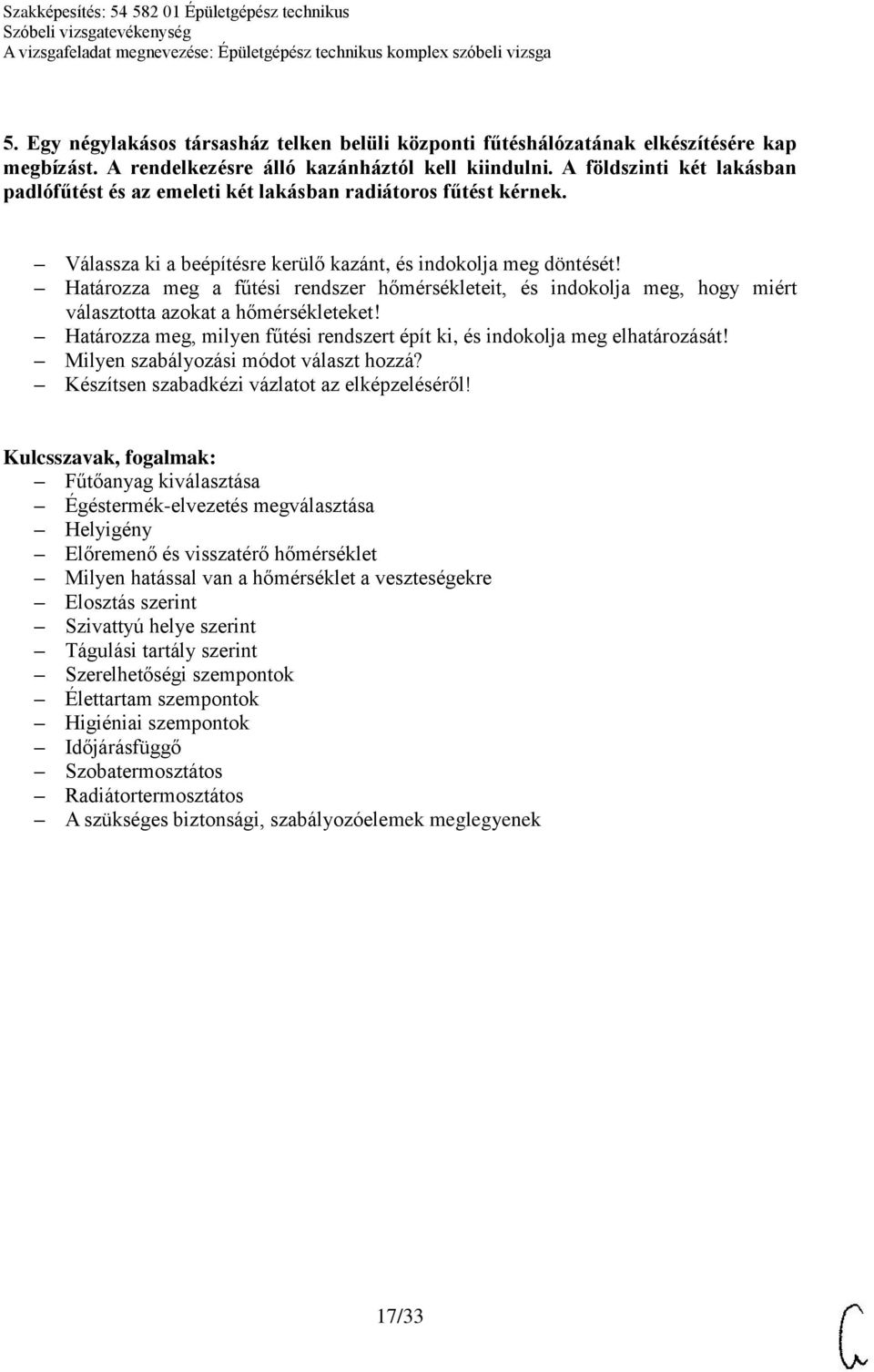 Válassza ki a beépítésre kerülő kazánt, és indokolja meg Határozza meg a fűtési rendszer hőmérsékleteit, és indokolja meg, hogy miért választotta azokat a hőmérsékleteket!