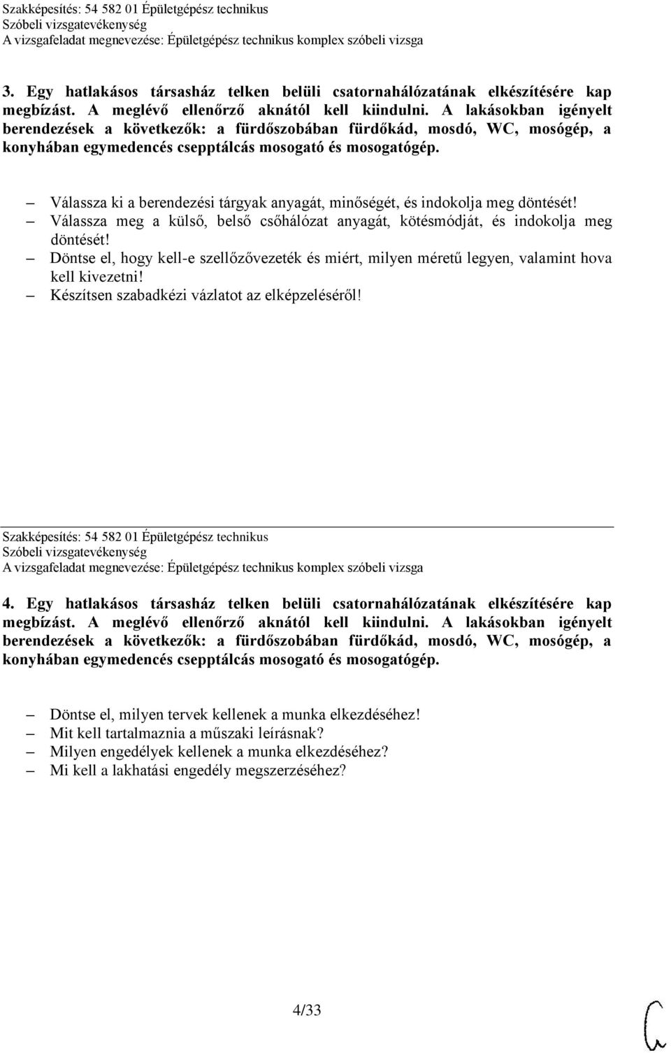 Válassza ki a berendezési tárgyak anyagát, minőségét, és indokolja meg Válassza meg a külső, belső csőhálózat anyagát, kötésmódját, és indokolja meg Döntse el, hogy kell-e szellőzővezeték és miért,