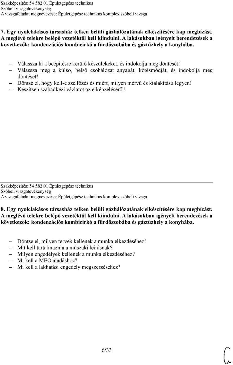 Válassza ki a beépítésre kerülő készülékeket, és indokolja meg Válassza meg a külső, belső csőhálózat anyagát, kötésmódját, és indokolja meg Döntse el, hogy kell-e szellőzés és miért, milyen mérvű és