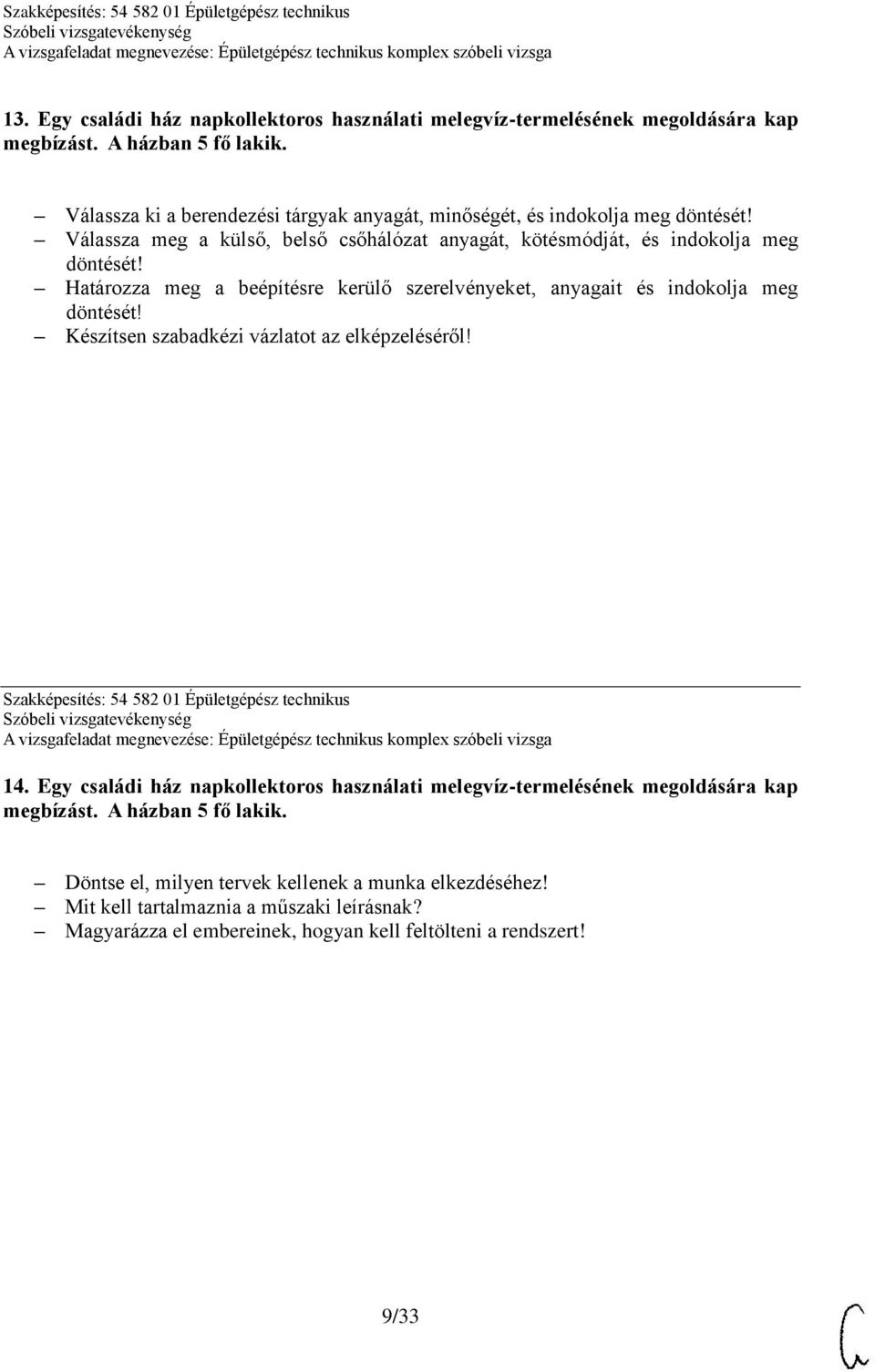 indokolja meg Határozza meg a beépítésre kerülő szerelvényeket, anyagait és indokolja meg Szakképesítés: 54 582 01 Épületgépész technikus 14.