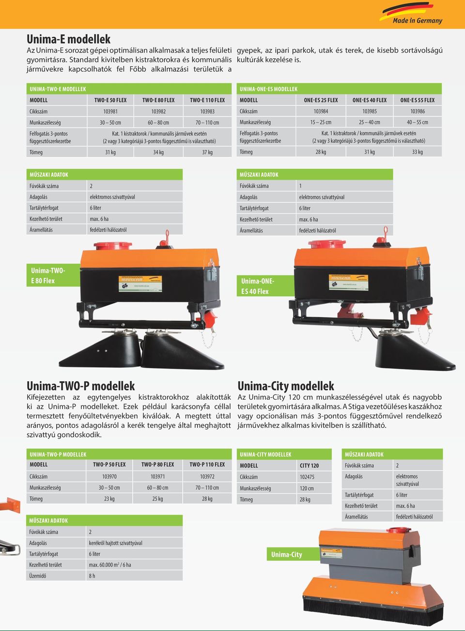 UNIMA-TWO-E MODELLEK MODELL TWO-E 50 FLEX TWO-E 80 FLEX TWO-E 110 FLEX Cikkszám 103981 103982 103983 Munkaszélesség 30 50 cm 60 80 cm 70 110 cm Felfogatás 3-pontos függesztőszerkezetbe Kat.