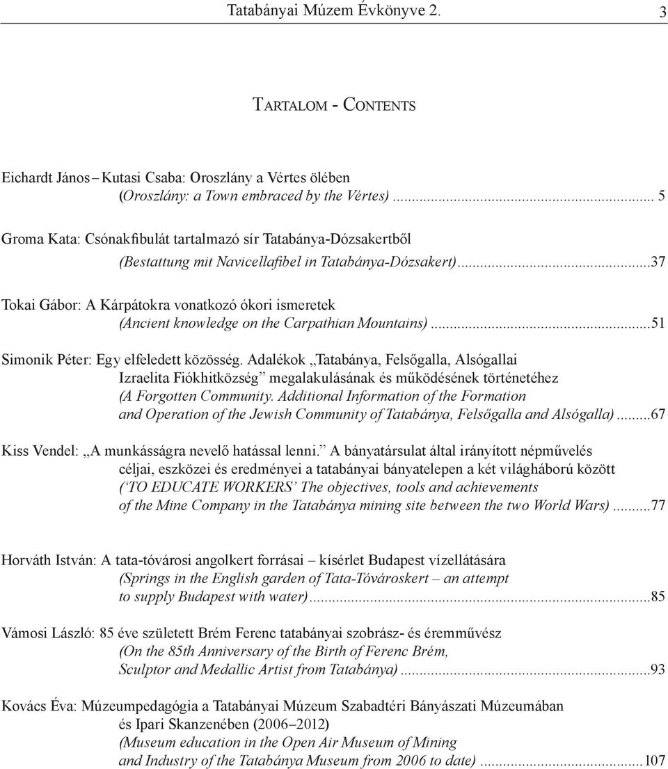 ..37 Tokai Gábor: A Kárpátokra vonatkozó ókori ismeretek (Ancient knowledge on the Carpathian Mountains)...51 Simonik Péter: Egy elfeledett közösség.