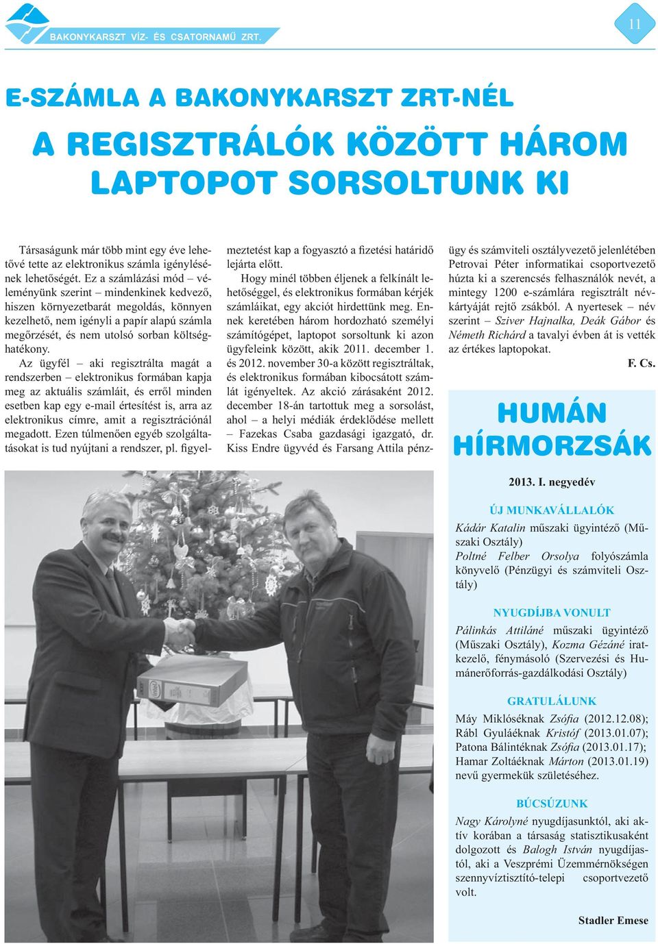 Az ügyfél aki regisztrálta magát a rendszerben elektronikus formában kapja meg az aktuális számláit, és erről minden esetben kap egy e-mail értesítést is, arra az elektronikus címre, amit a