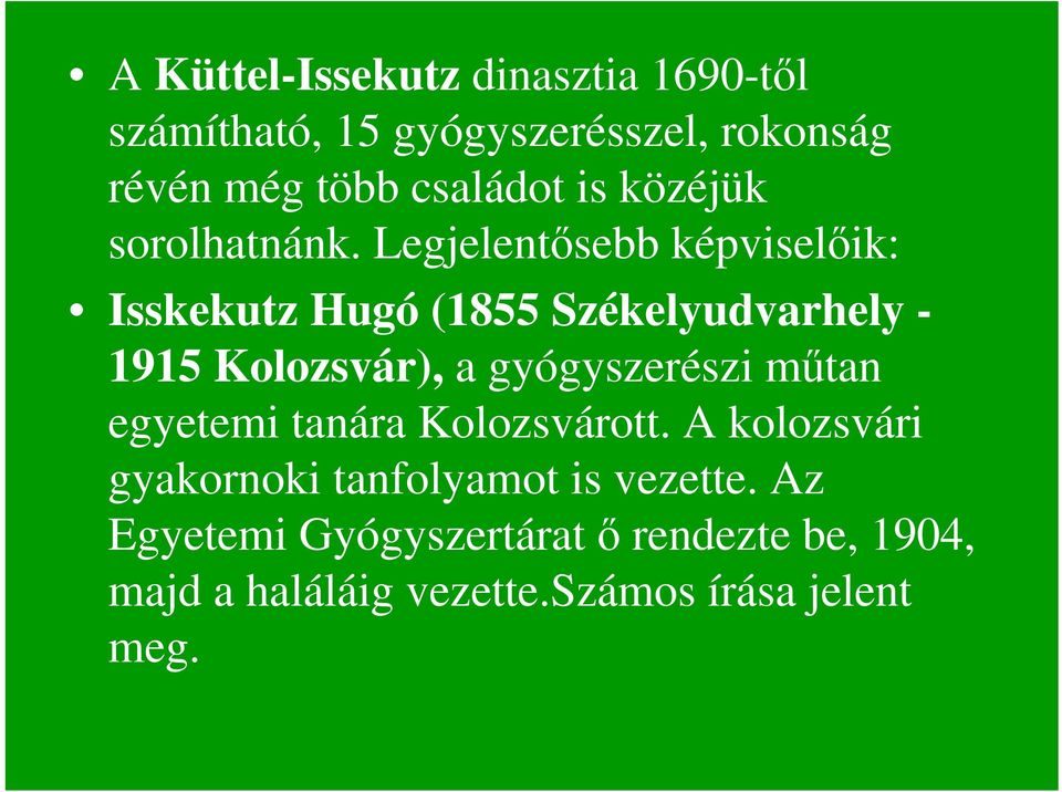 Legjelentősebb képviselőik: Isskekutz Hugó (1855 Székelyudvarhely - 1915 Kolozsvár), a gyógyszerészi
